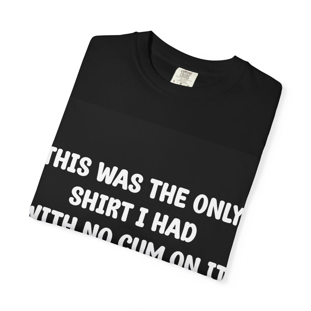T-Shirt — "This Was The Only Shirt I Had With No Cum On It" Graphic Tee